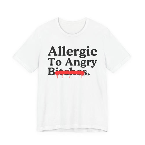 Allergic To Angry Bitches — Sarcastic Sassy Statement T-Shirt