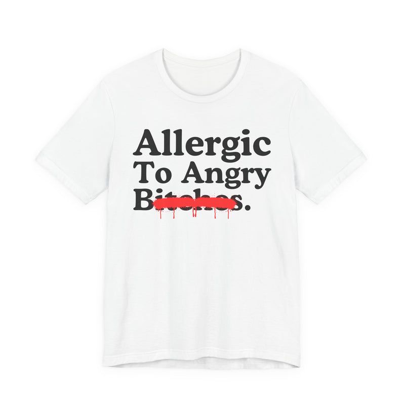 Allergic To Angry Bitches — Sarcastic Sassy Statement T-Shirt