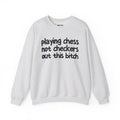 Playing Chess Not Checkers Out This Bitch- Sweatshirt