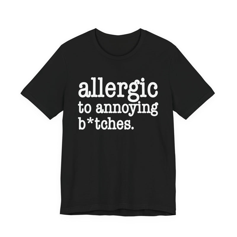 Allergic To Annoying Bitches — T-shirt