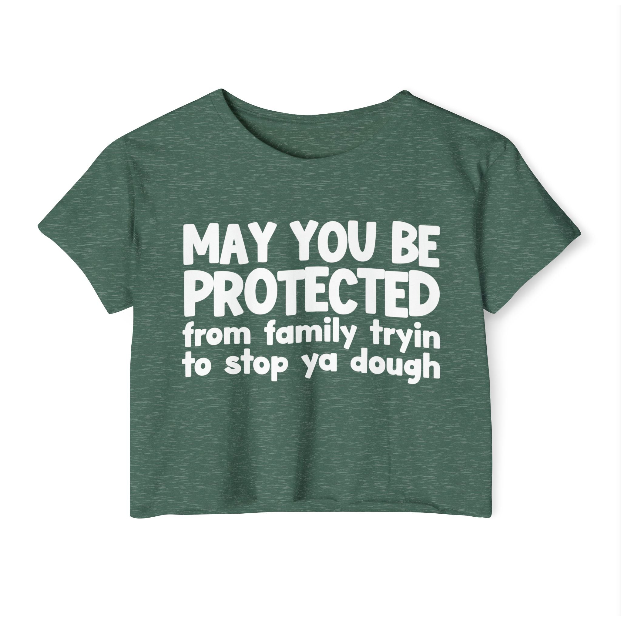 May You Be Protected From Family Tryin To Stop Ya Dough - Funny Sarcastic Prayer Crop Top