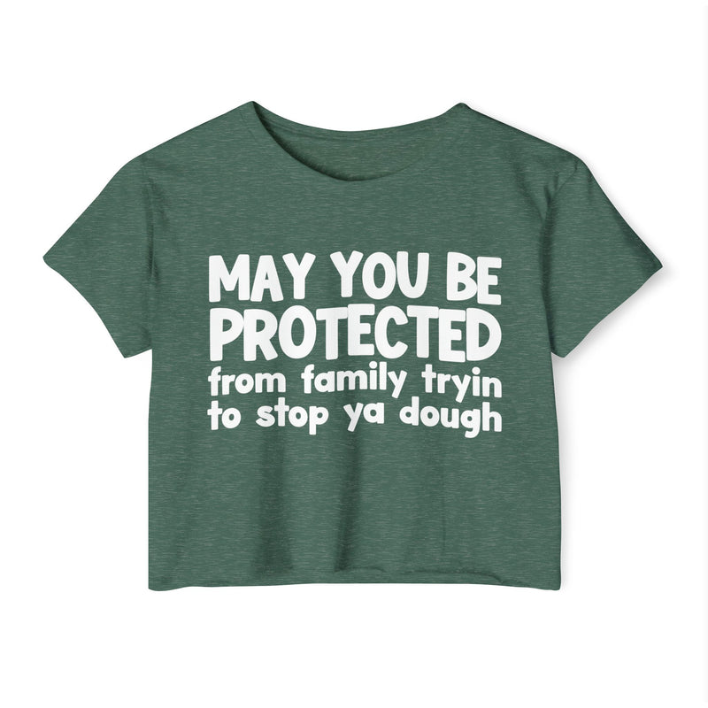 May You Be Protected From Family Tryin To Stop Ya Dough - Funny Sarcastic Prayer Crop Top