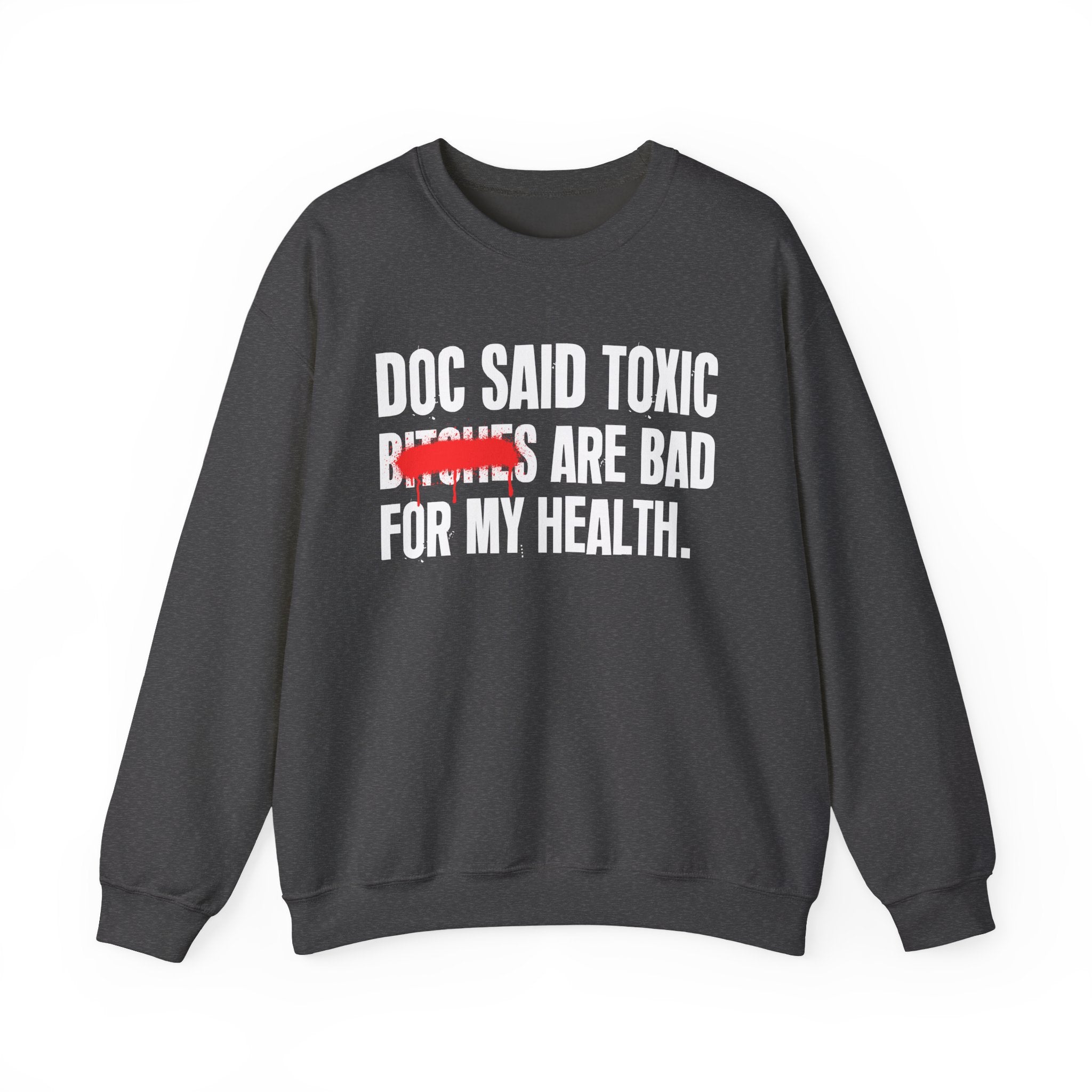 Doc Said Toxic Bitches Are Bad For My Wealth - Funny Health Statement Sweatshirt