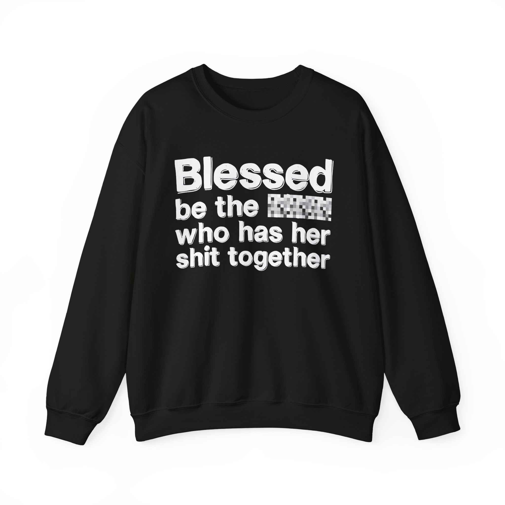 Blessed Be The [Censored] Who Has Her Shit Together - Funny Inspirational Sweatshirt