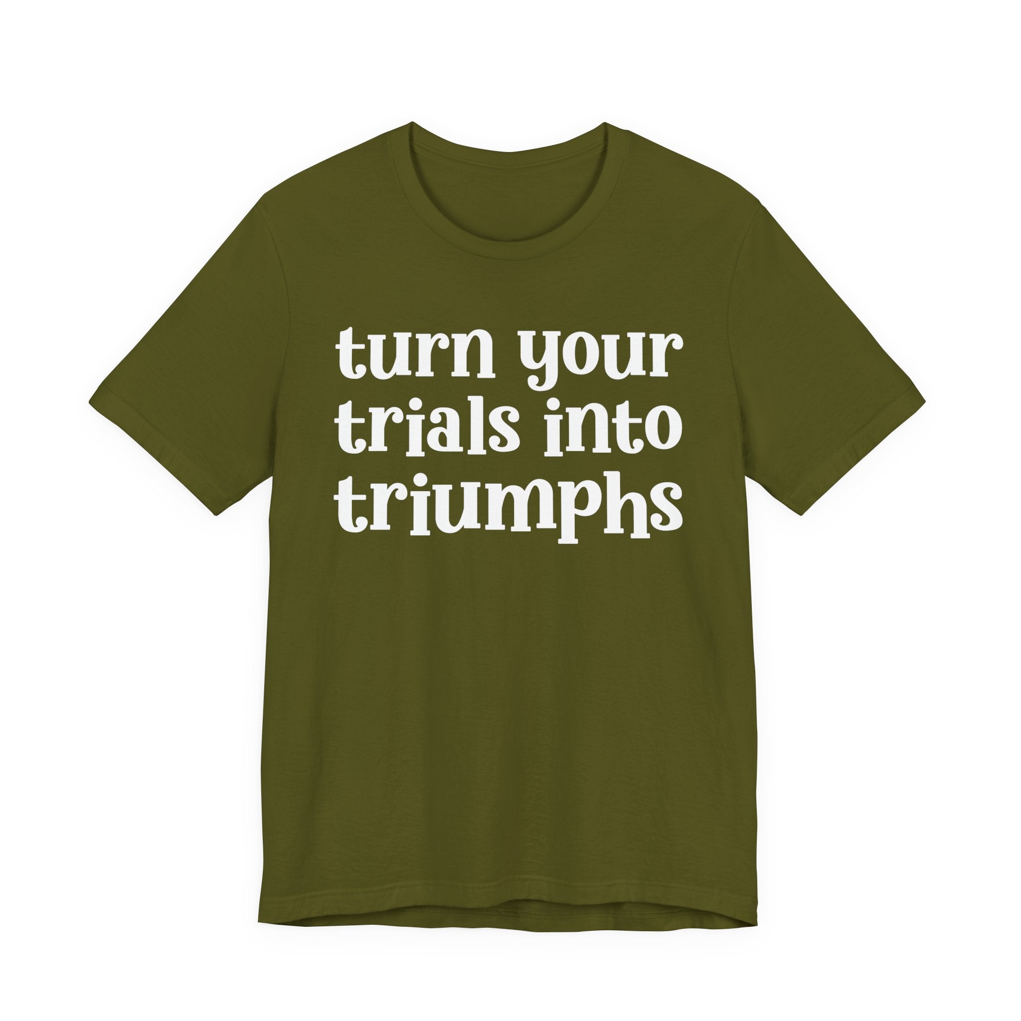 Turn Your Trials Into Triumphs  - Inspirational Tee Shirt
