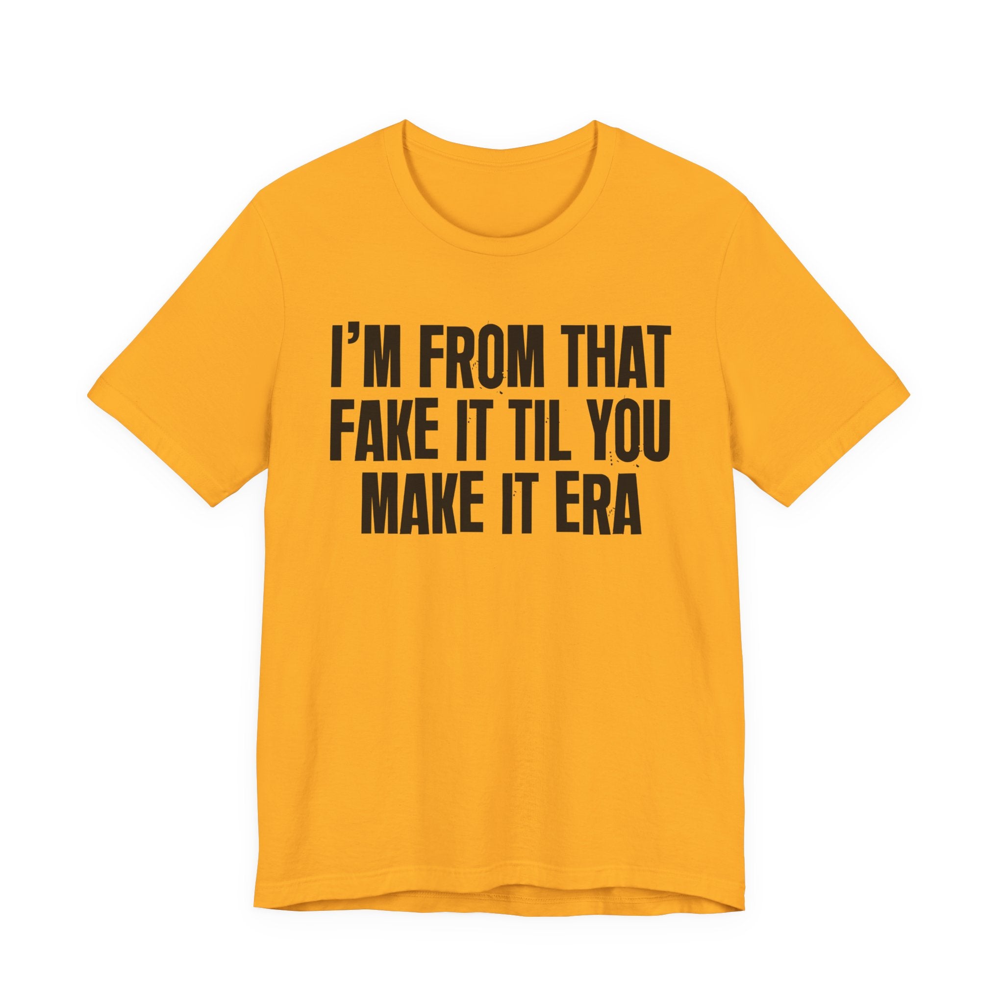 I'm From That Fake It Til You Make It Era - Funny Growing Up Tee