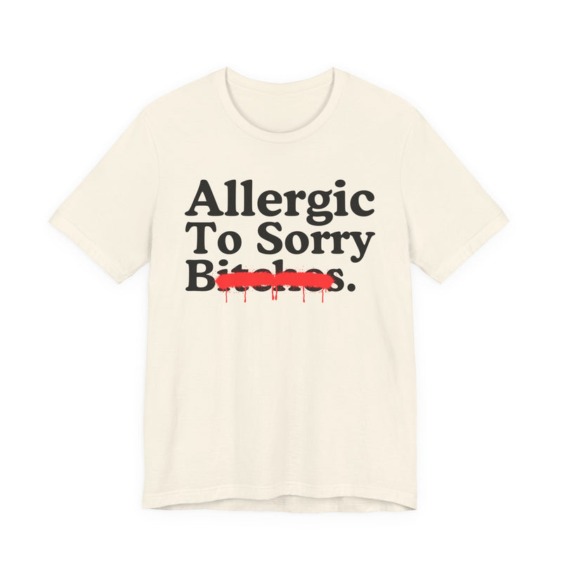 Allergic To Sorry Bitches — Sarcastic Sassy Statement T-Shirt