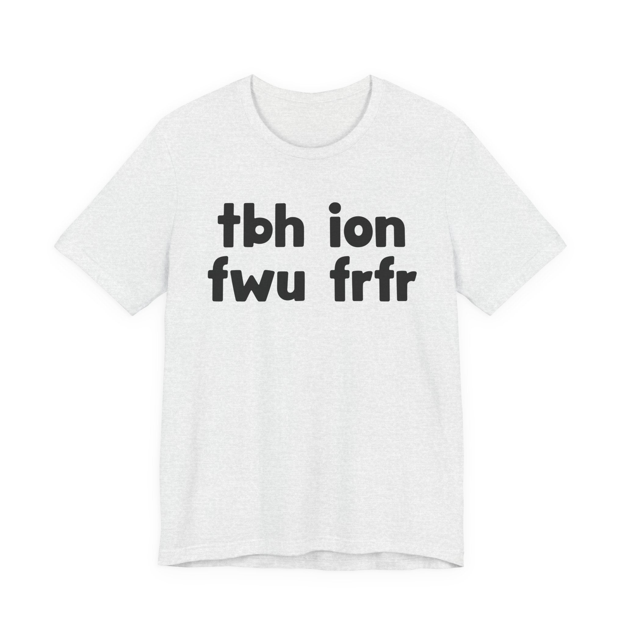 tbh ion fwu frfr (To be Honest I Don't Fuck Wit You For Real For Real) - Bold Declaration T-Shirt