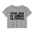 Your Sign Is Libra We Peoples - Fun Zodiac Sign Crop Top