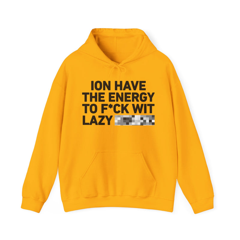 I Don’t Have the Energy To Fuck Wit Lazy Bitches