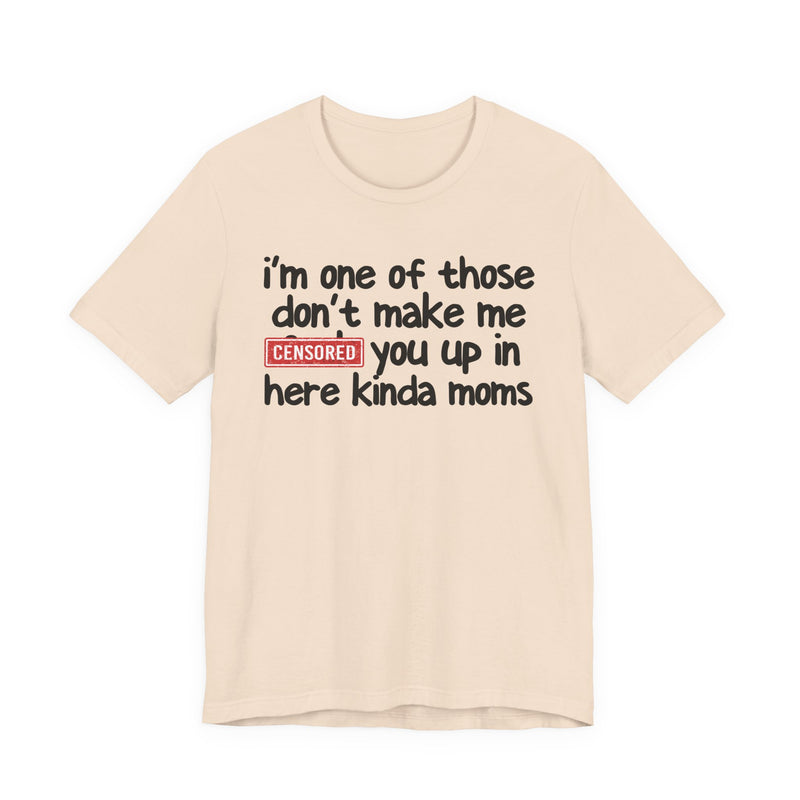 I'm One Of Those Don't Make Me [F] Up In Here Kinda Moms - T-Shirt