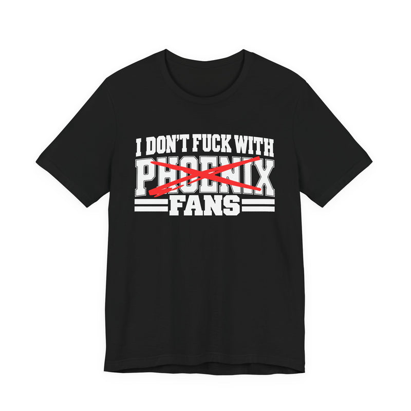 I Don't Fuck With Phoenix Fans — Bold Anti-Sports Fans T-Shirt