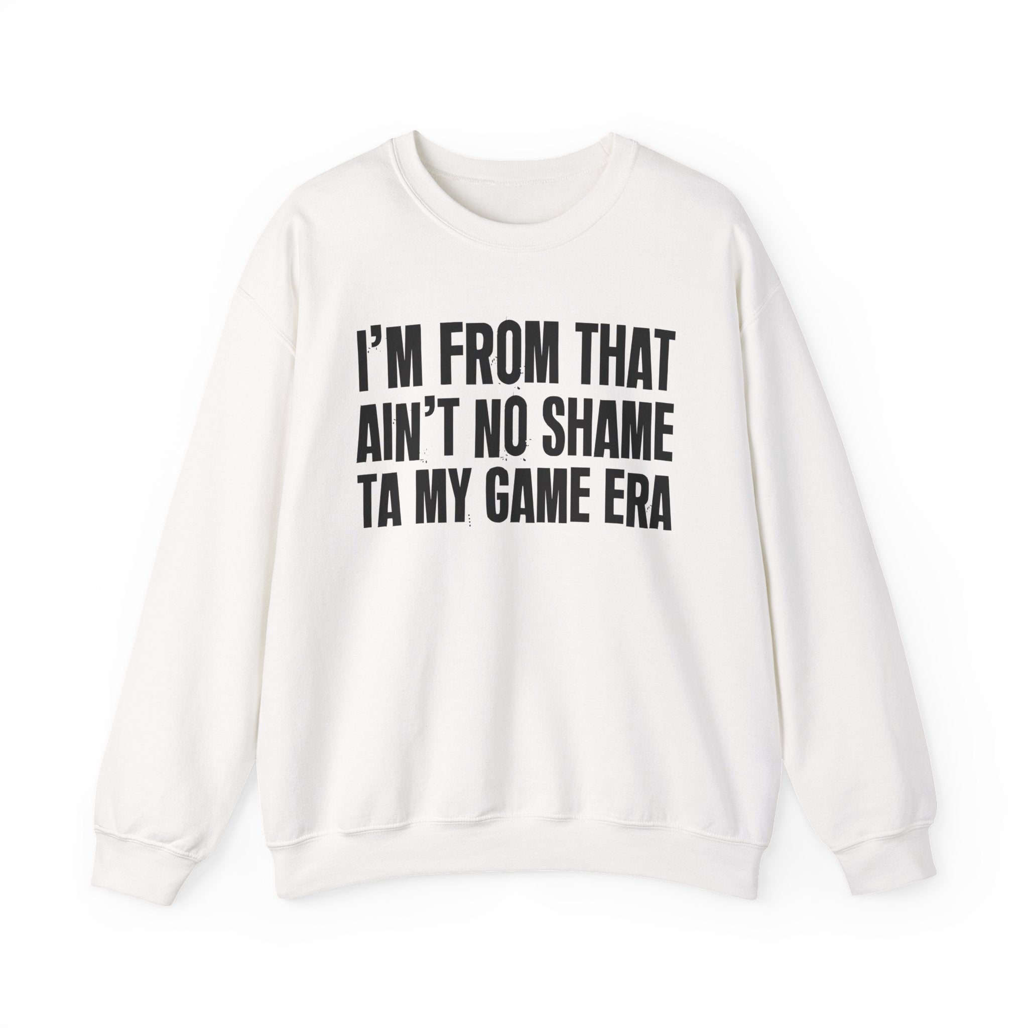 I'm From That Ain't No Shame Ta My Game Era - Funny Growing Up Sweatshirt