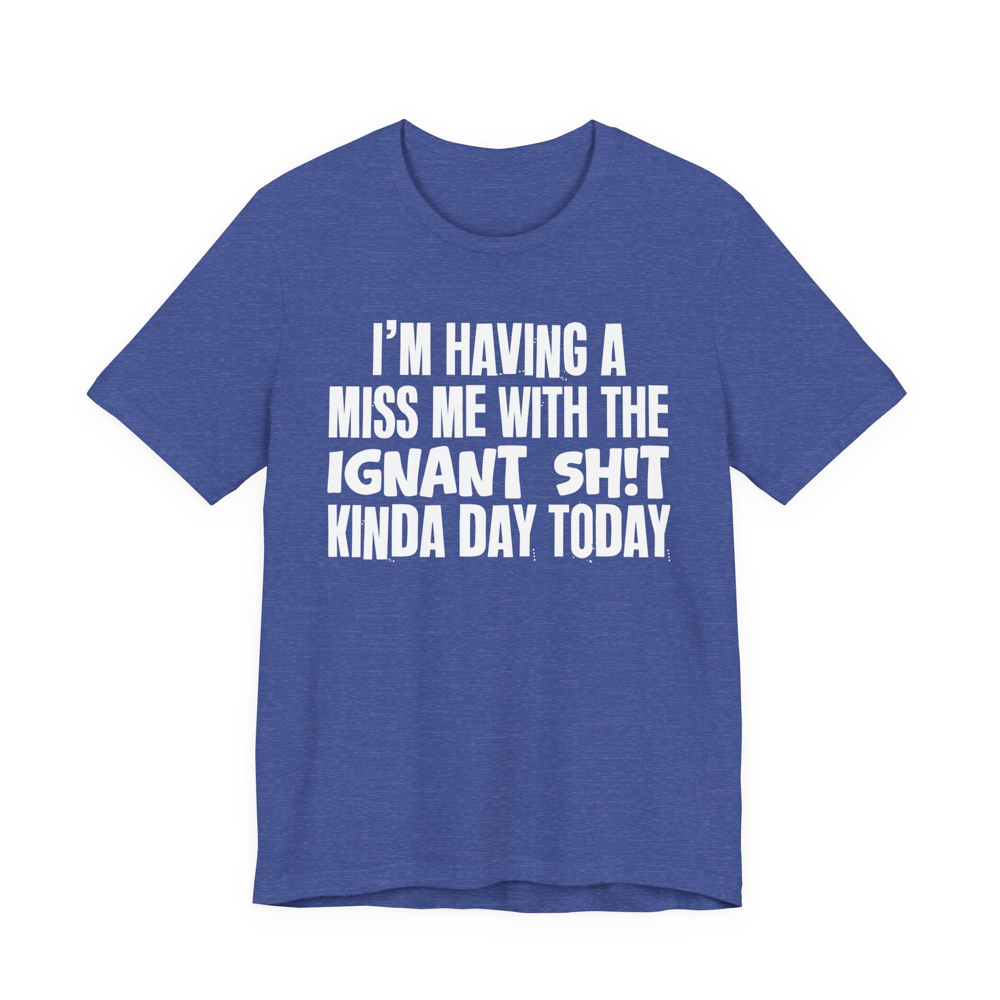I'm Having A Miss Me With The Ignant Shit Kinda Day Today - Humorous Bold Mood T-Shirt