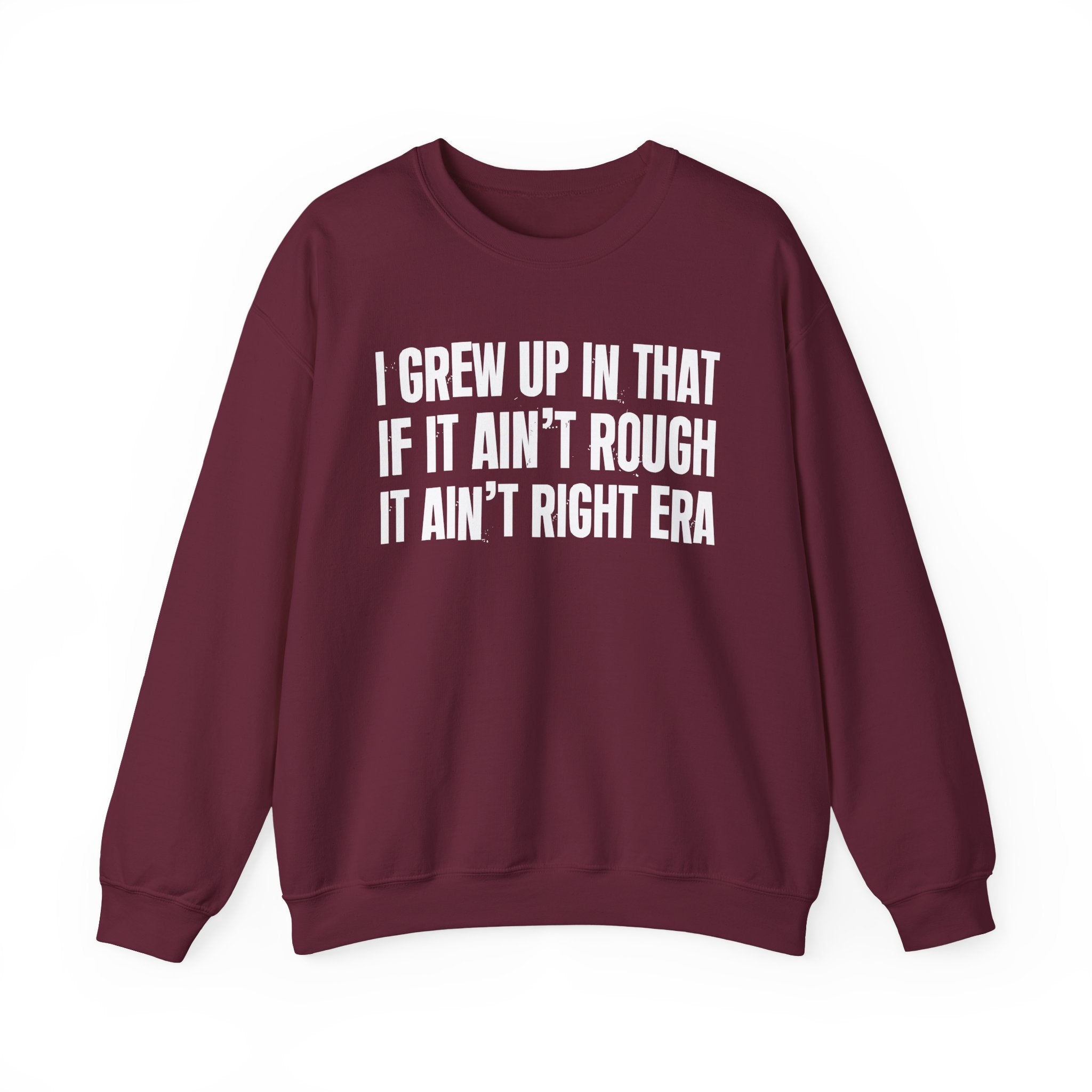 I Grew Up In That If It Ain't Rough It Ain't Right Era - Fun Back In The Day Sweatshirt