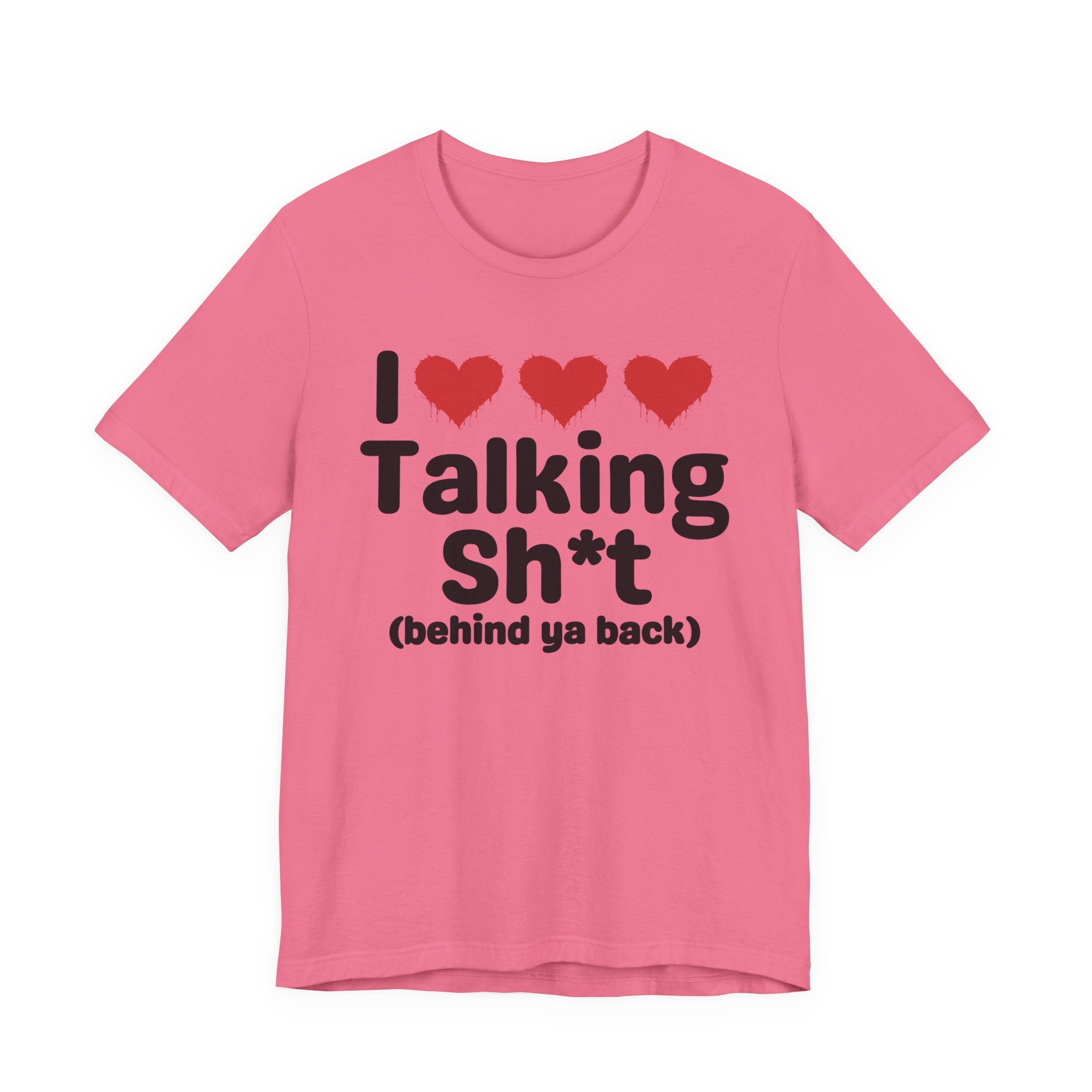 I Love Talking Shit (behind ya back) — Funny Slogan Tee for Bold, Sarcastic Humor