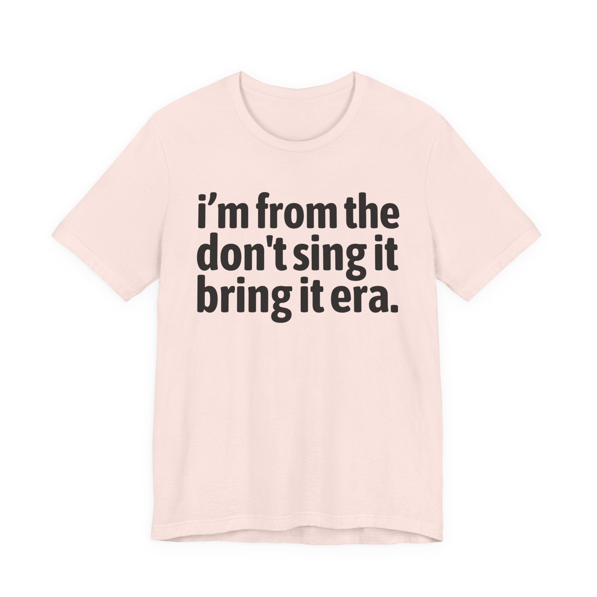 I'm From The Don't Sing It Bring It Era - Funny Growing Up Tee