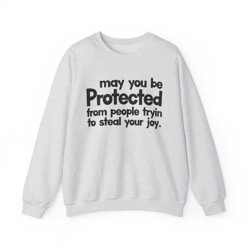 May You Be Protected From People Tryin To Steal Your Joy — Sweatshirt alternate view 4: MAY YOU BE PROTECTED FROM PEOPLE TRYIN TO STEAL YOUR JOY in bold statement lettering. Street Talk Designs protection statement apparel.
