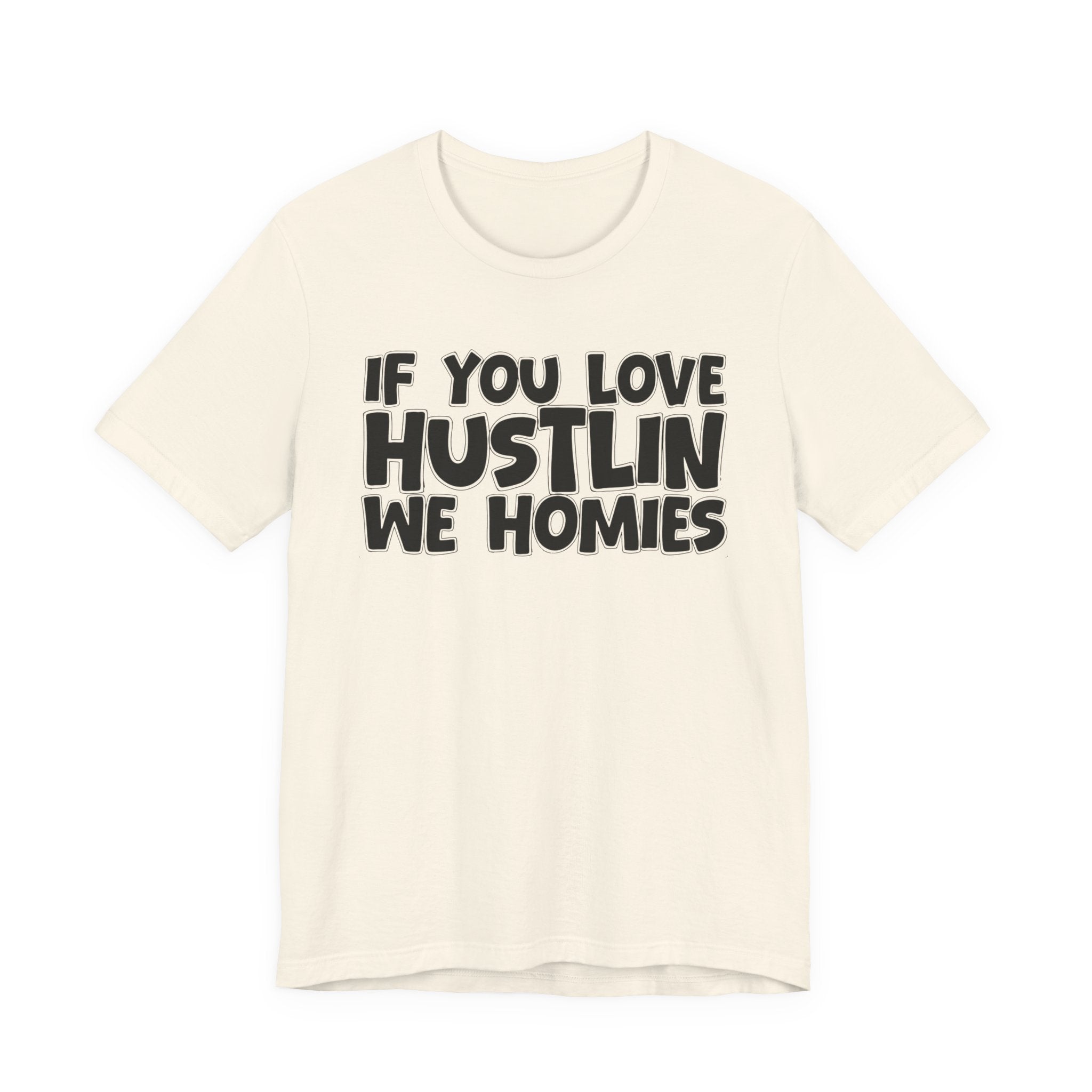 If  You Love Hustlin We Homies — Motivational Hustle Statement T-Shirt