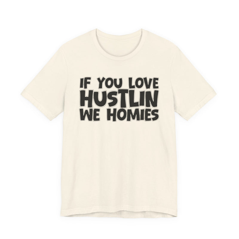 If  You Love Hustlin We Homies — Motivational Hustle Statement T-Shirt
