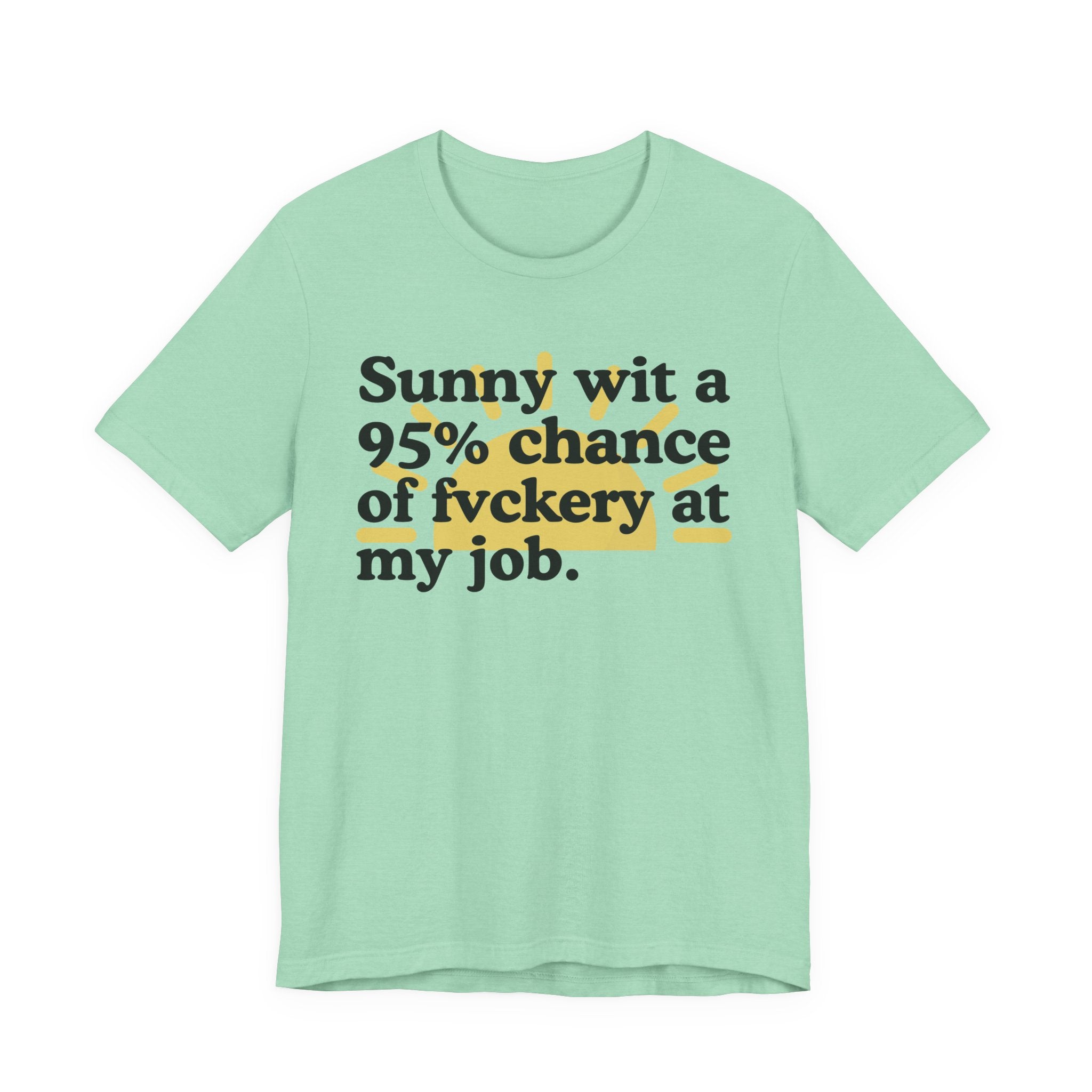 Sunny Wit A 95% Chance Of Fuckery At My Job - Funny Statement T-Shirt