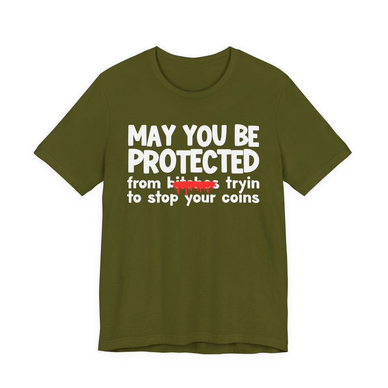 May You Be Protected From Bitches Tryin To Stop Your Coins — Funny Protection Statement T-Shirt