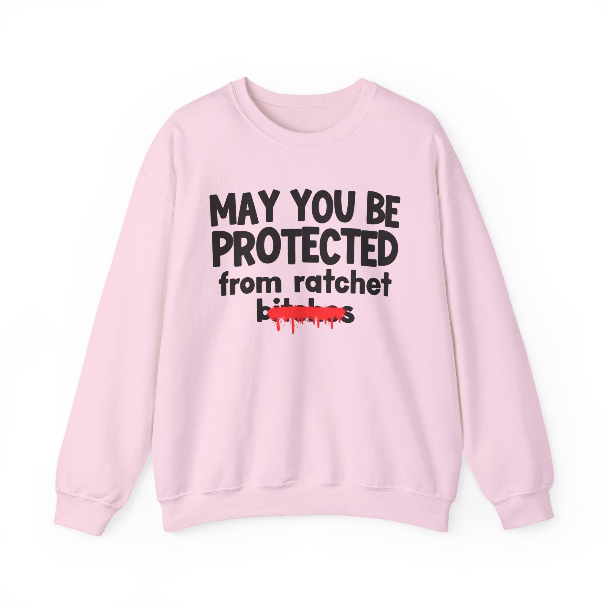 May You Be Protected From Ratchet Bitches — Funny Protection Statement Sweatshirt