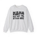 Mama Not Wit The Bitch Shit Sweatshirt (solid print)