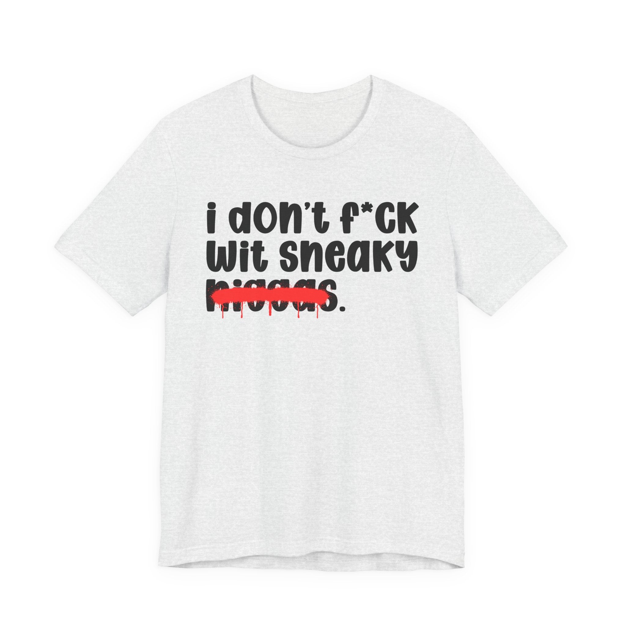I Don't Fuck Wit Sneaky Niggas - Brutally Direct Statement Tee