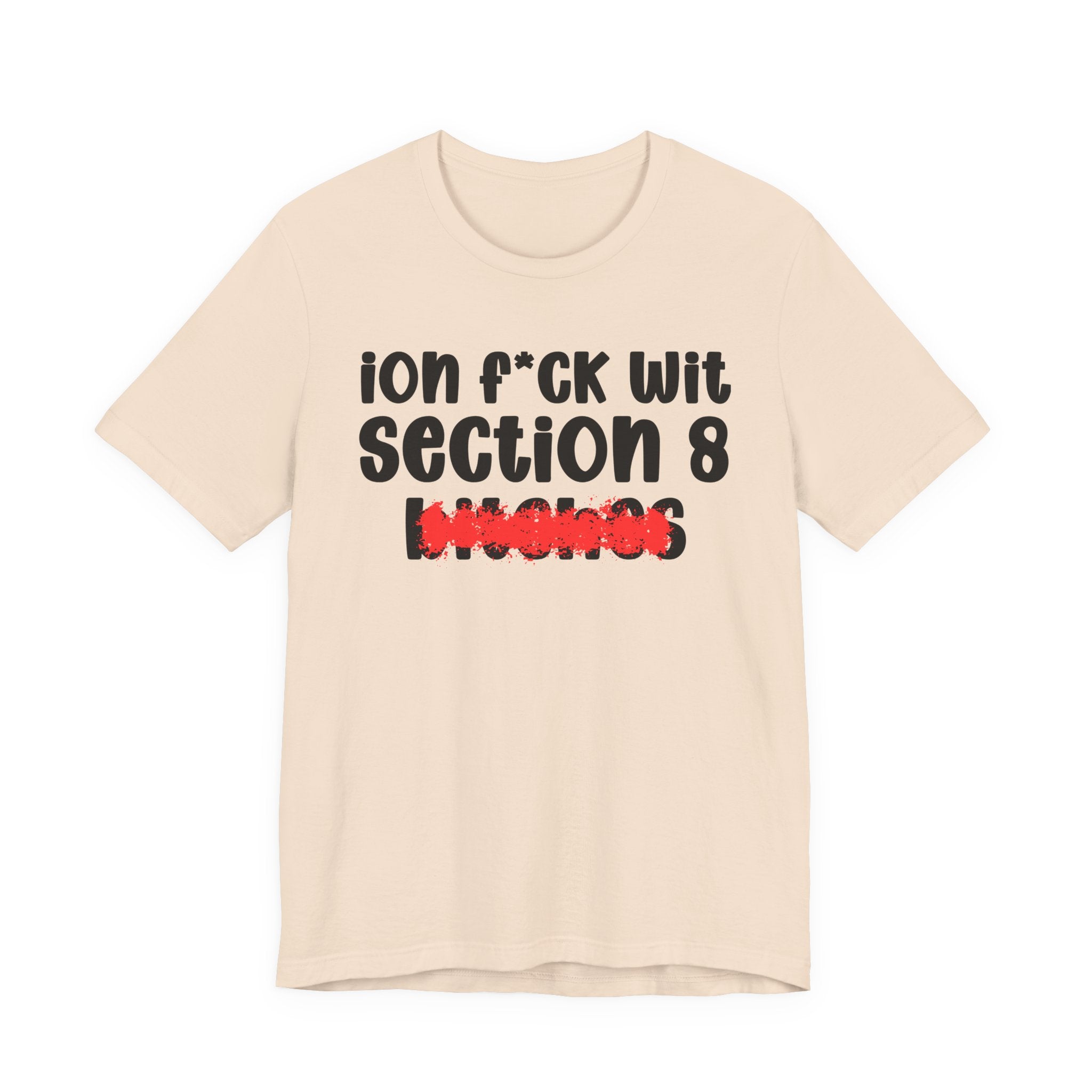 ION (I Don't) FUCK WIT SECTION 8 BITCHES — Bold Sarcastic Graphic T-Shirt