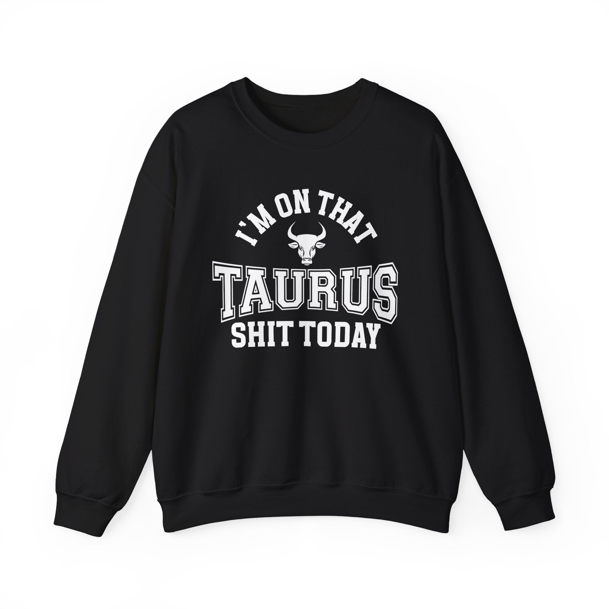 I'm On That Taurus Shit Today - Sweatshirt