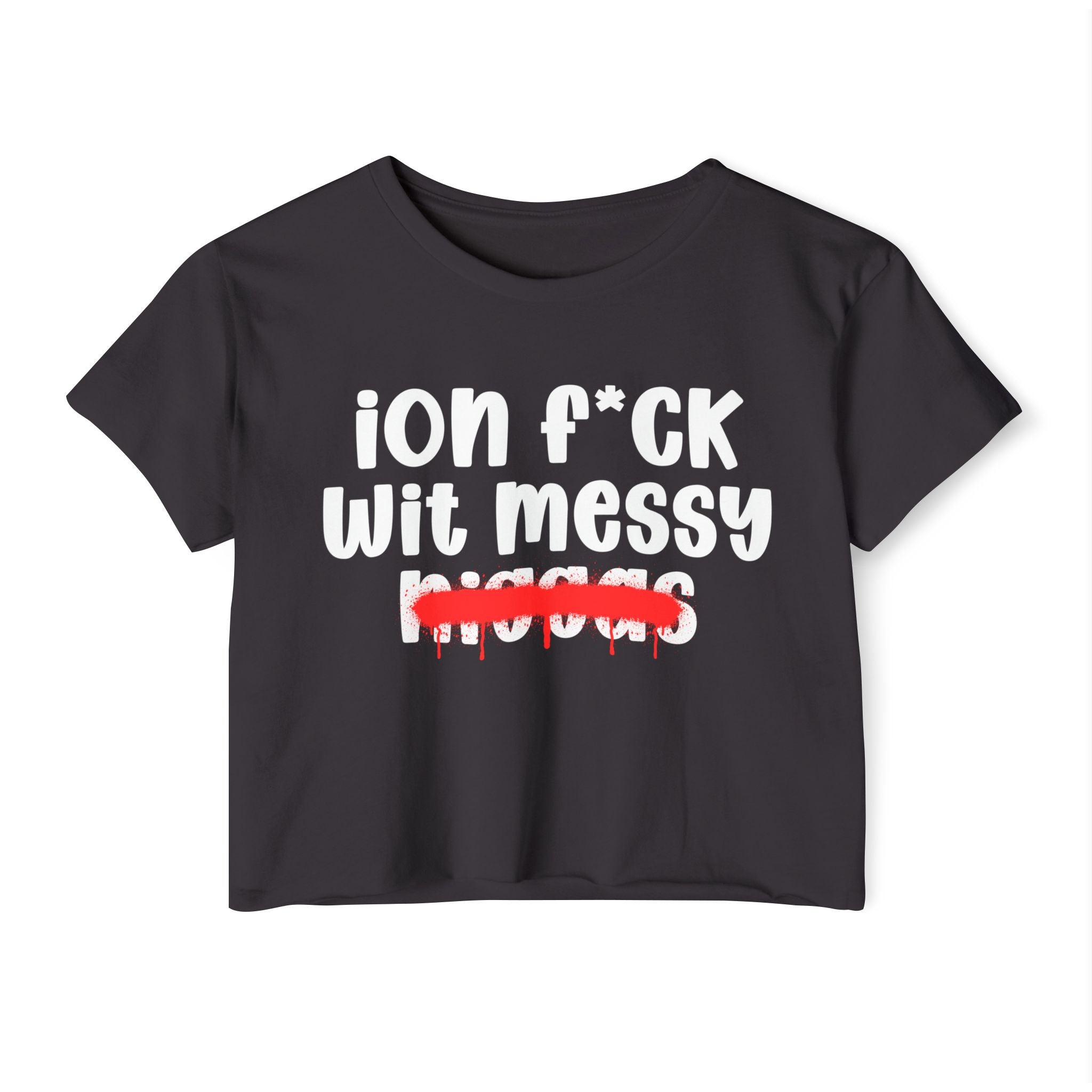 ION Fuck Wit Messy Niggas - Brutally Direct Statement Crop-top