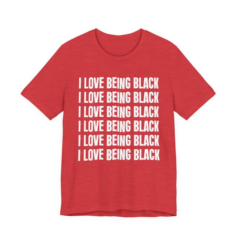 I Love Being Black — T-Shirt alternate view 16: I LOVE BEING BLACK in bold statement lettering. Street Talk Designs culture statement apparel.