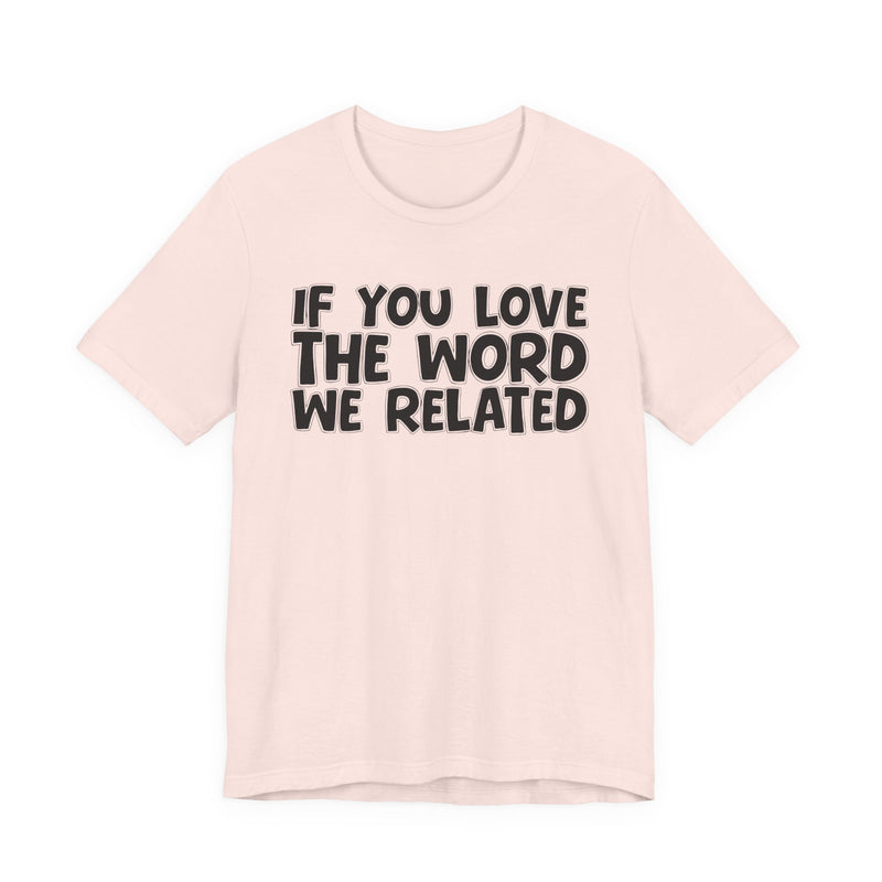 If You Love The Word We Related - Inspirational Faith T-Shirt