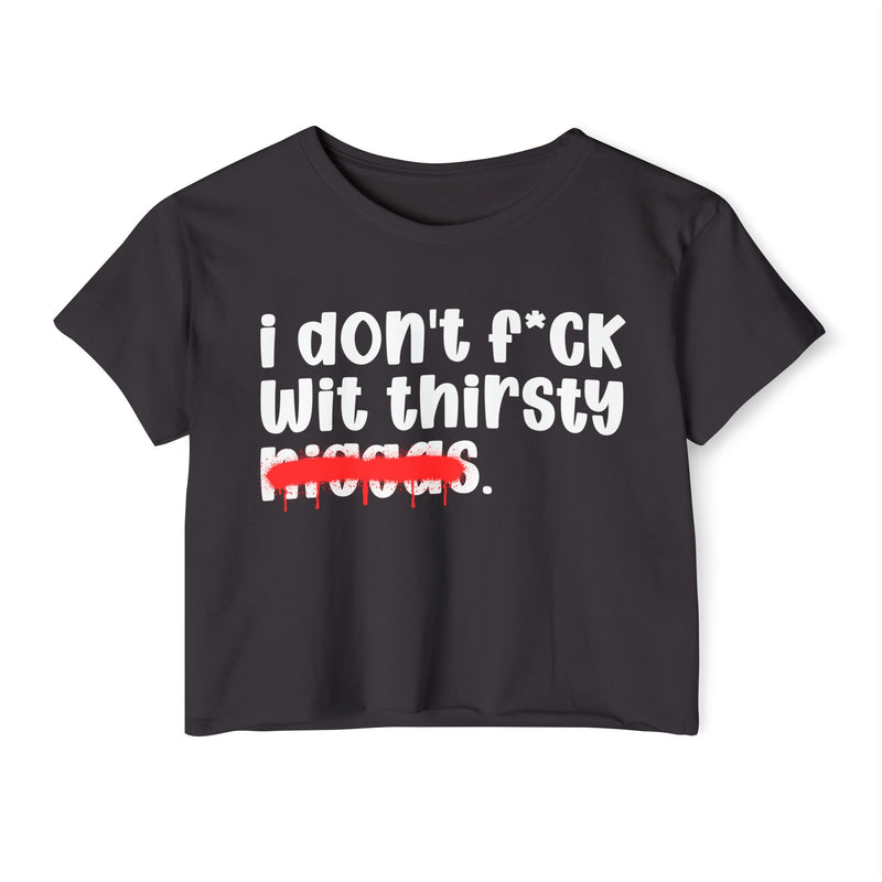 I Don't Fuck Wit Thirsty Niggas - Brutally Direct Statement Crop-top