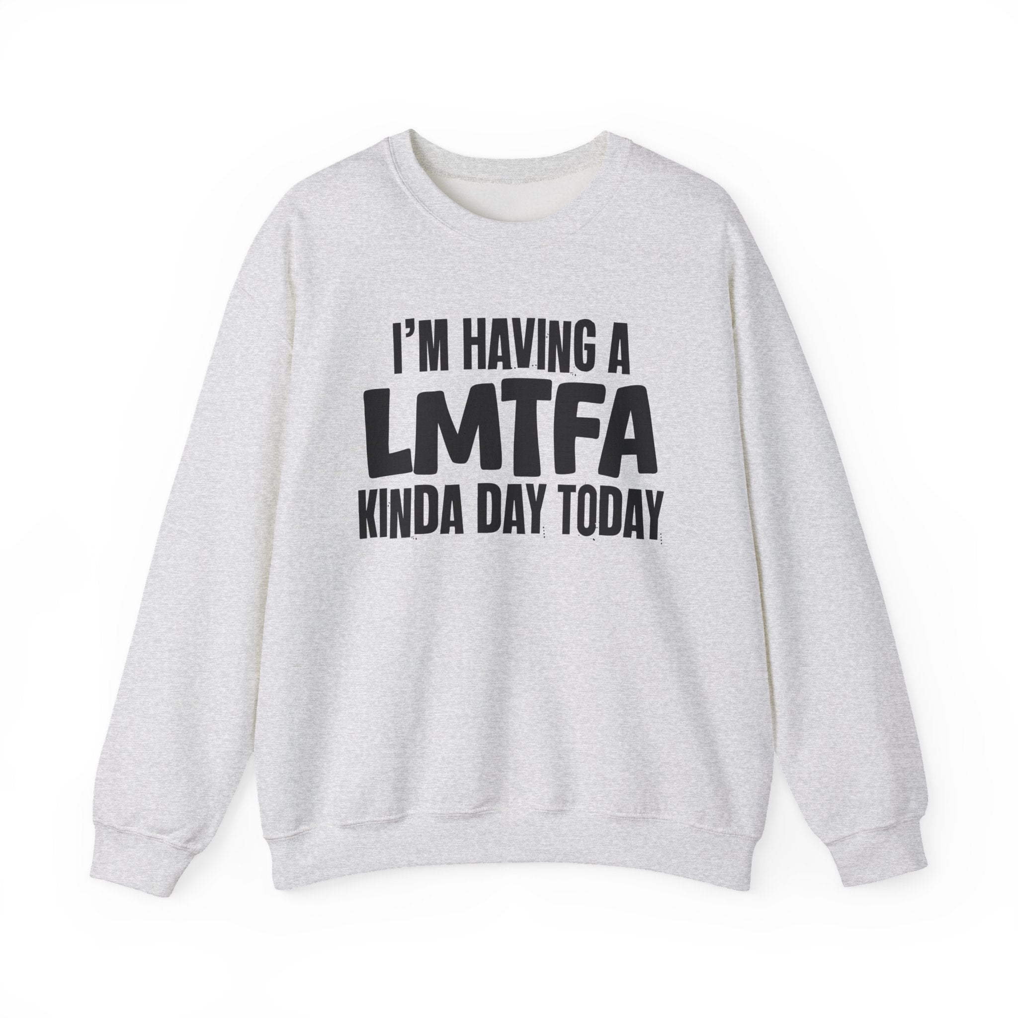 I’m Having a Lmtfa Kinda Day Today - Funny Mood Sweatshirt