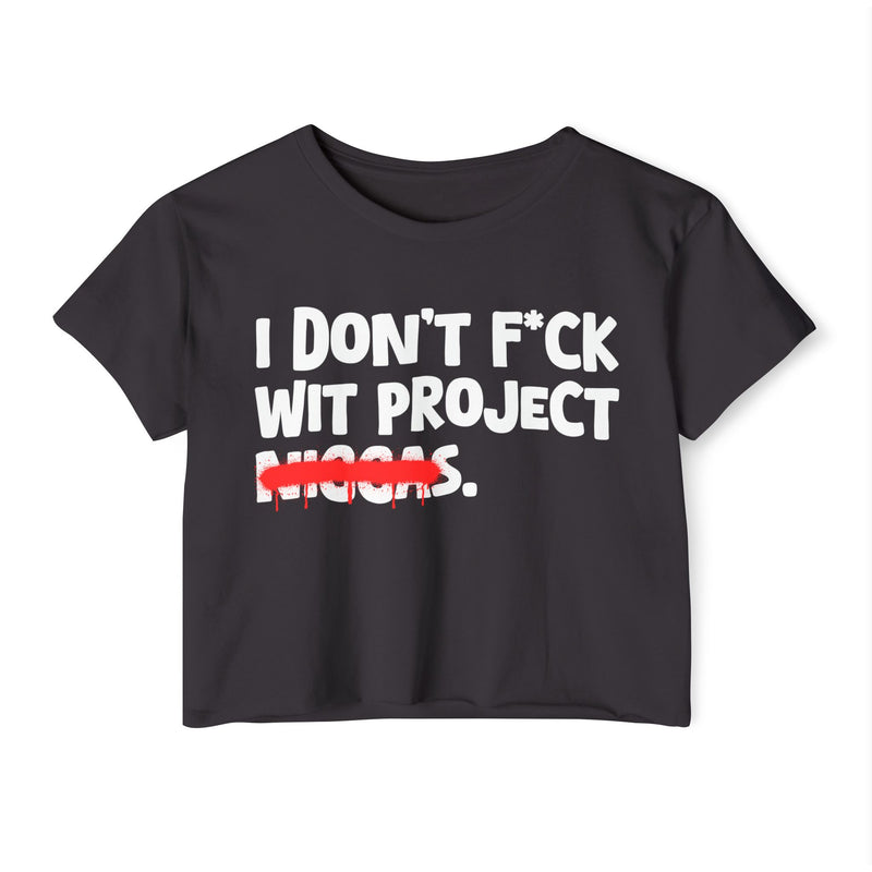 I Don't Fuck Wit Project Niggas - Brutally Direct Statement Crop-top