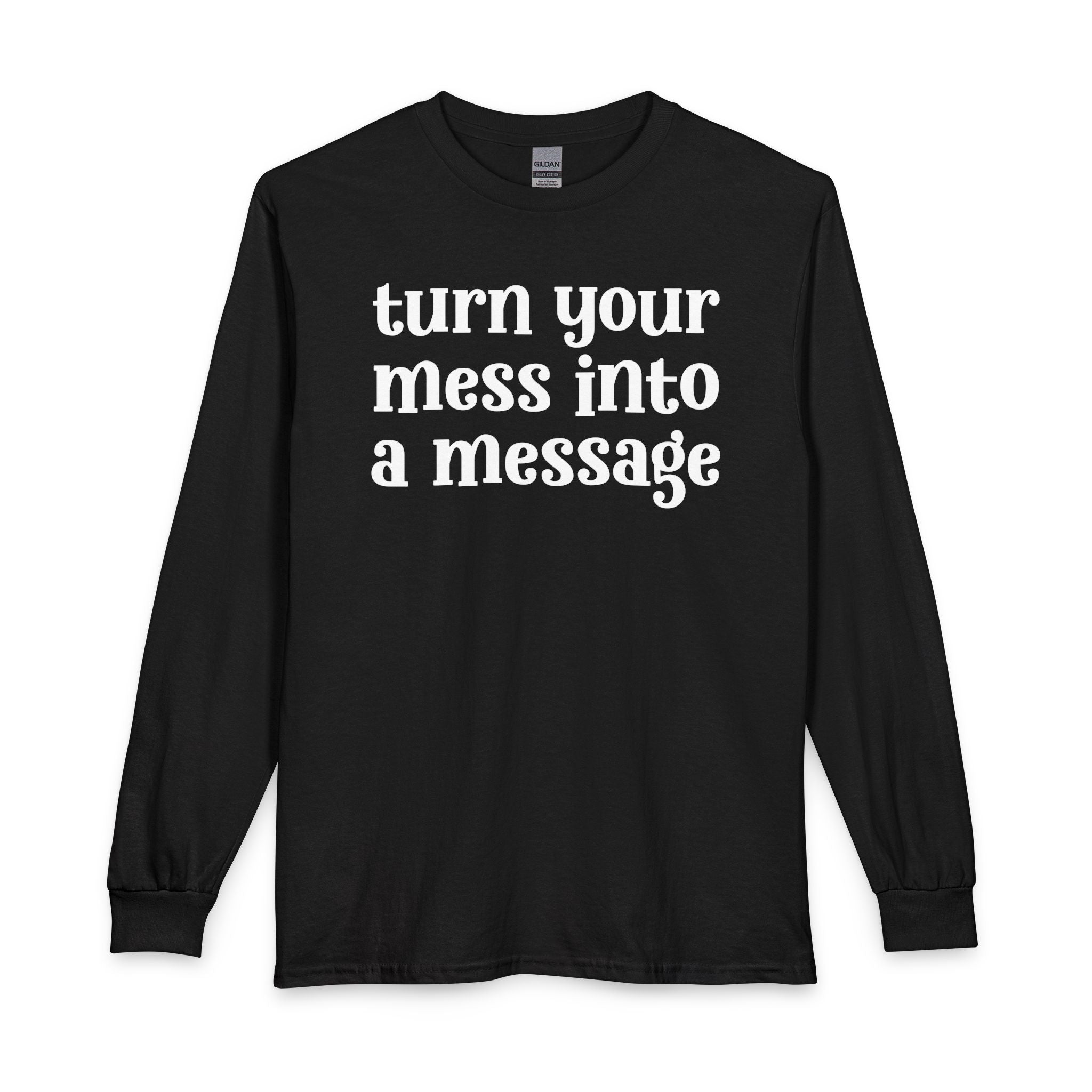 Turn Your Mess Into A Message — Inspirational Long Sleeve T-Shirt