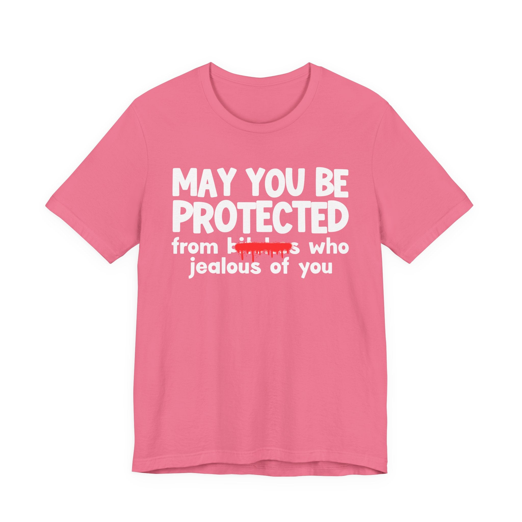 May You Be Protected From Bitches Who Jealous Of  You — Funny Protection Statement T-Shirt