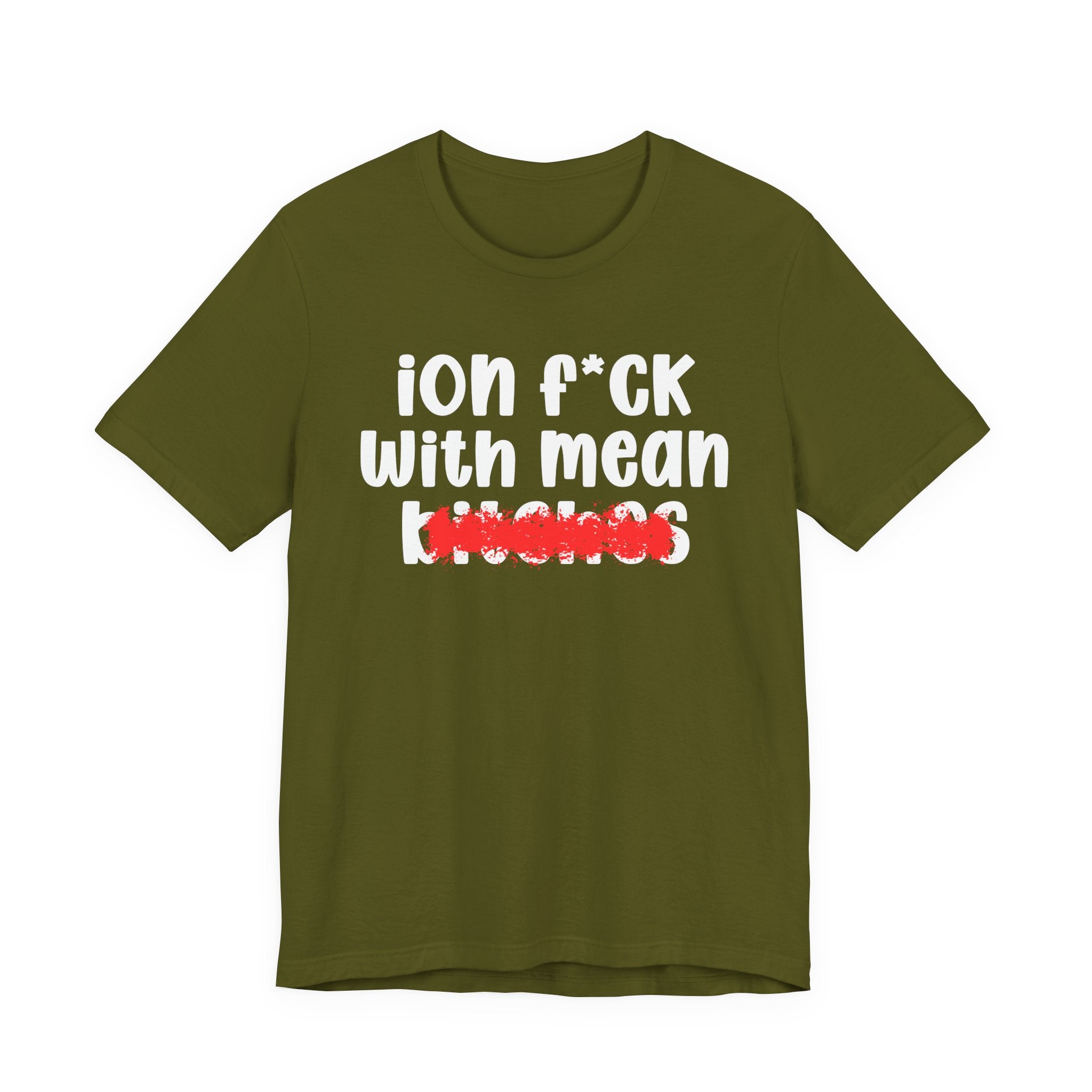 ION (I Don't) FUCK WITH MEAN BITCHES - Bold Sarcastic Graphic T-Shirt
