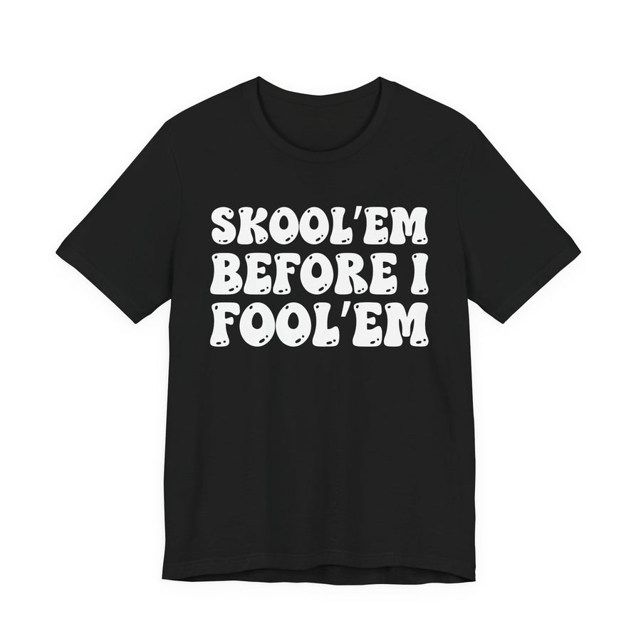Skool'Em Before I Fool'Em — T-Shirt front view: SKOOL'EM BEFORE I FOOL'EM in bold statement lettering. Street Talk Designs humor statement apparel.