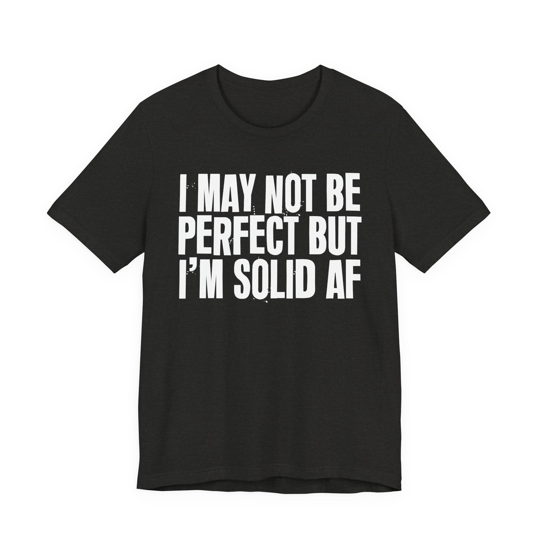 I May Not Be Perfect But I'm Solid AF—— Bold Statement T‑Shirt