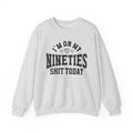 I'm On My Nineties Shit Today - Sweatshirt