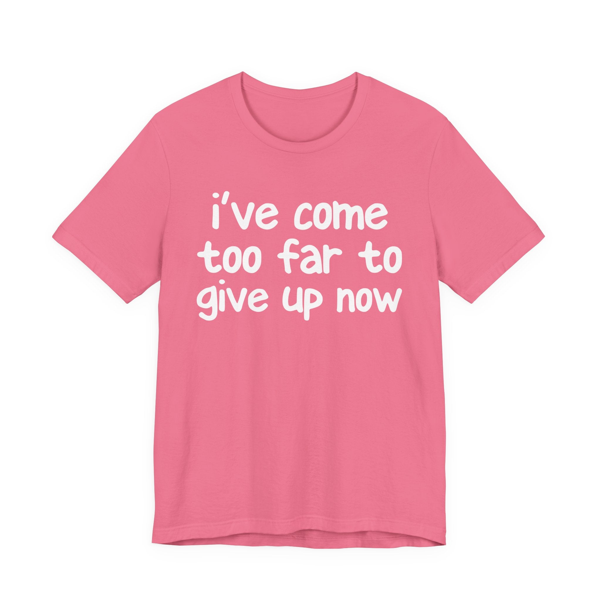 I've Come Too Far To Give Up Now - Christian T-Shirt