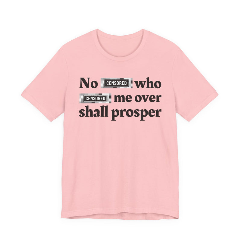 No Bitch Who Fucked Me Over Shall Prosper — T-Shirt