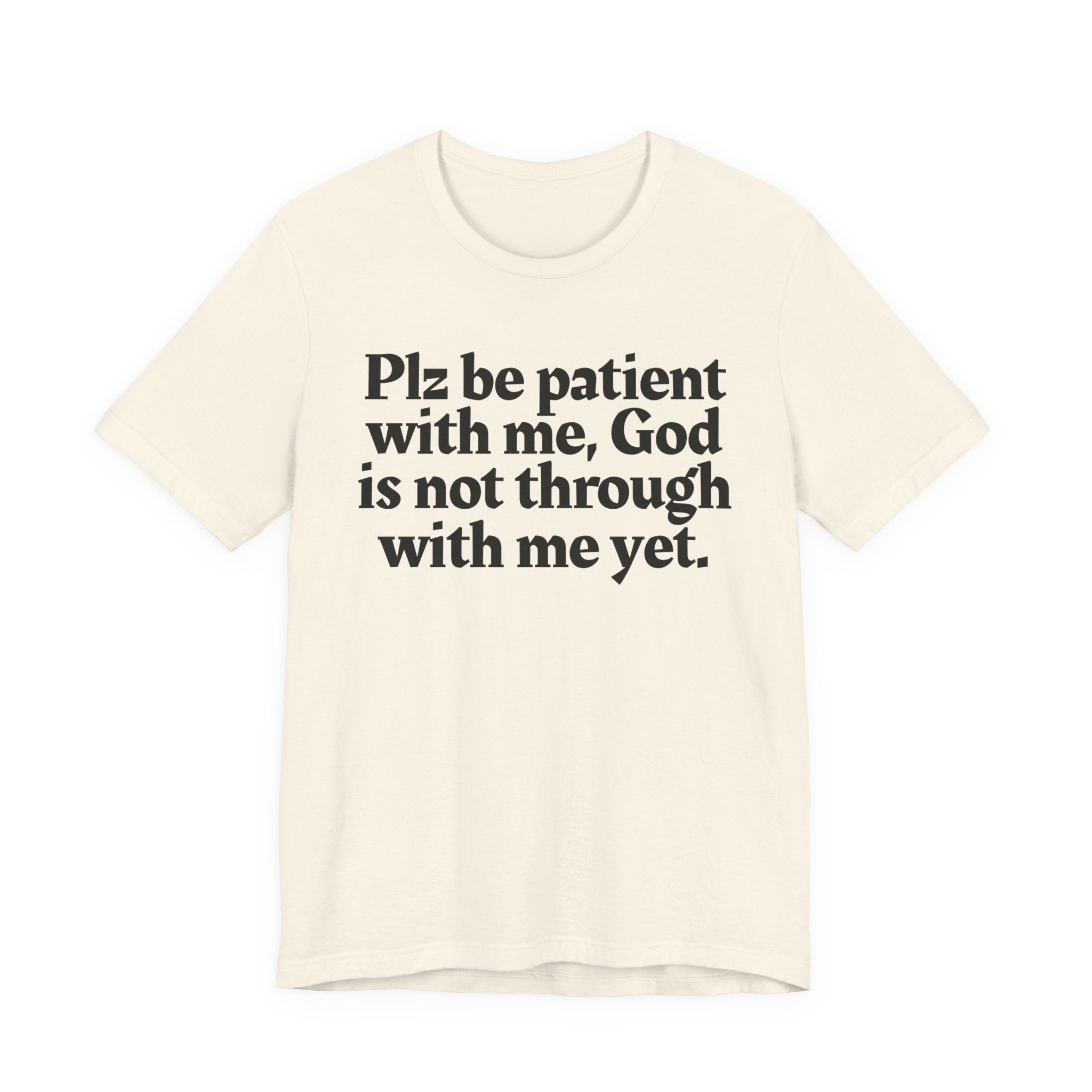 Plz be patient with me, God is not through with me yet. — Christian T-Shirt