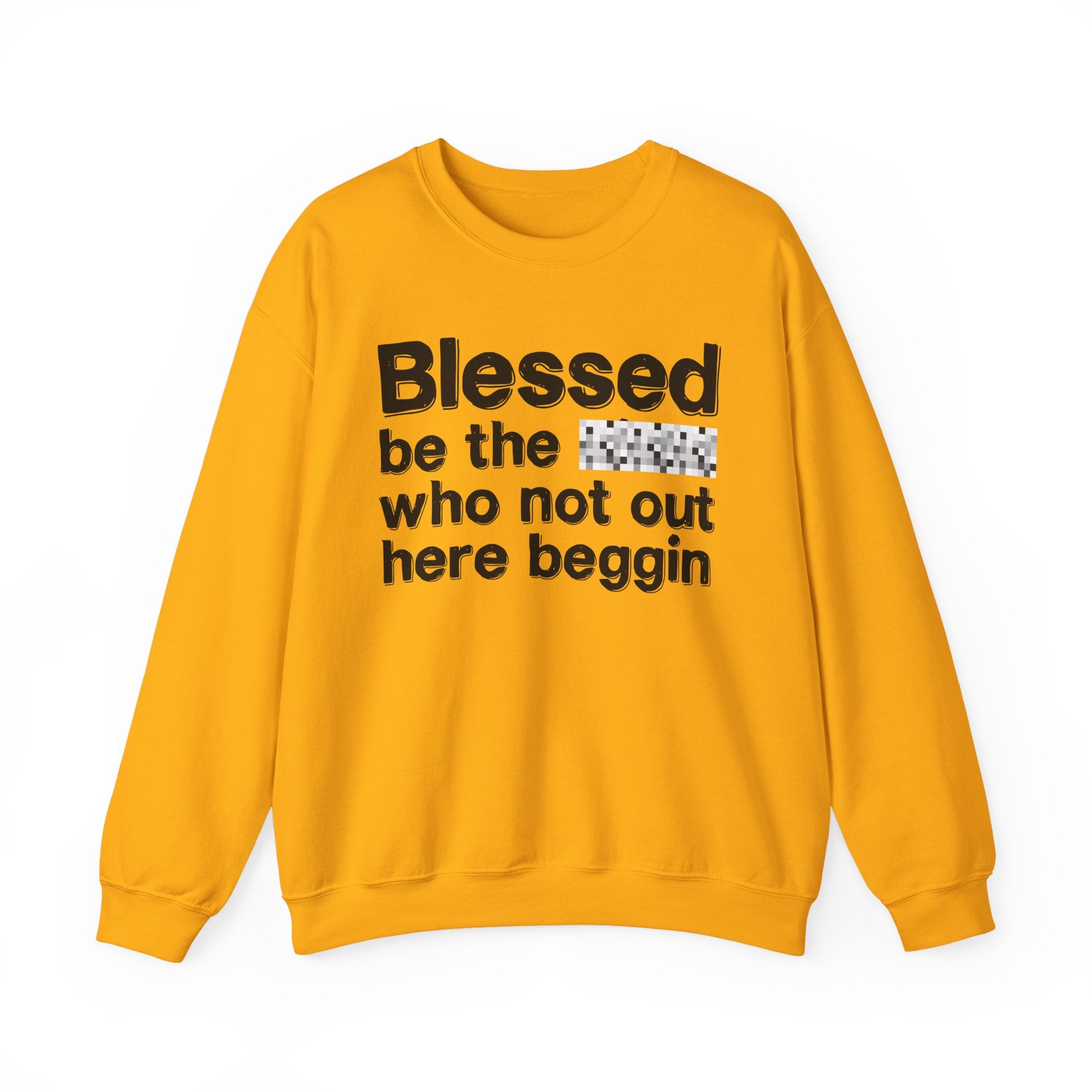 Blessed Be The [Censored] Who Not Out Here Beggin' - Funny Inspirational Sweathsirt