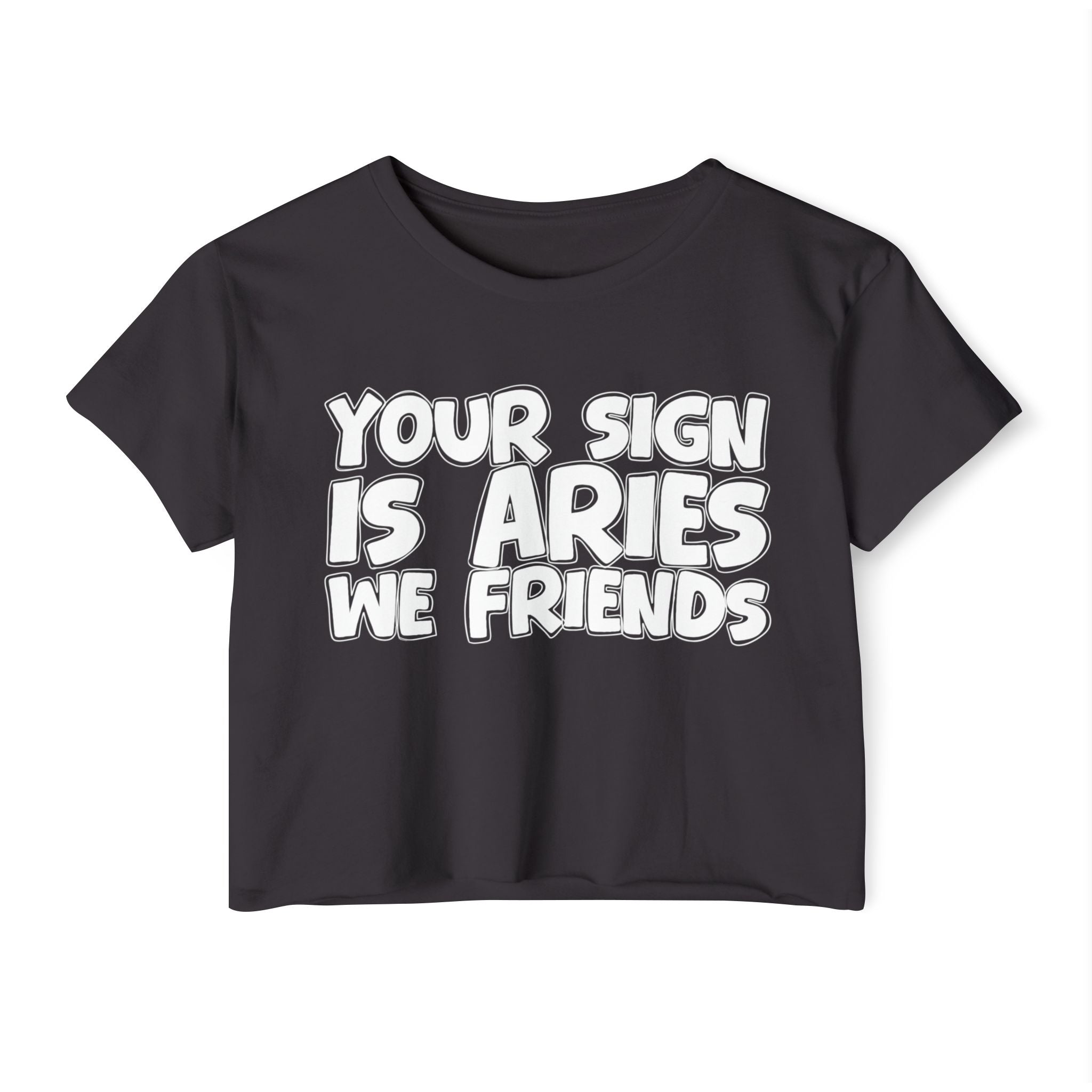 Your Sign Is Aries We Friends - Fun Zodiac Sign Crop Top
