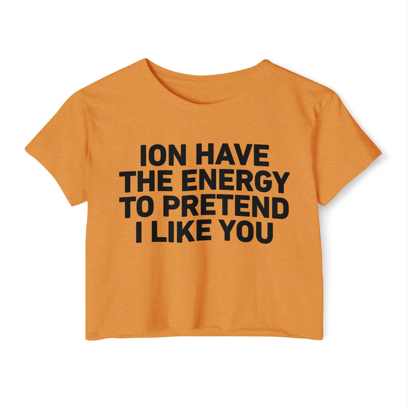 I Don’t Have The Energy To Pretend I Like You - Bold Declaration Crop Top