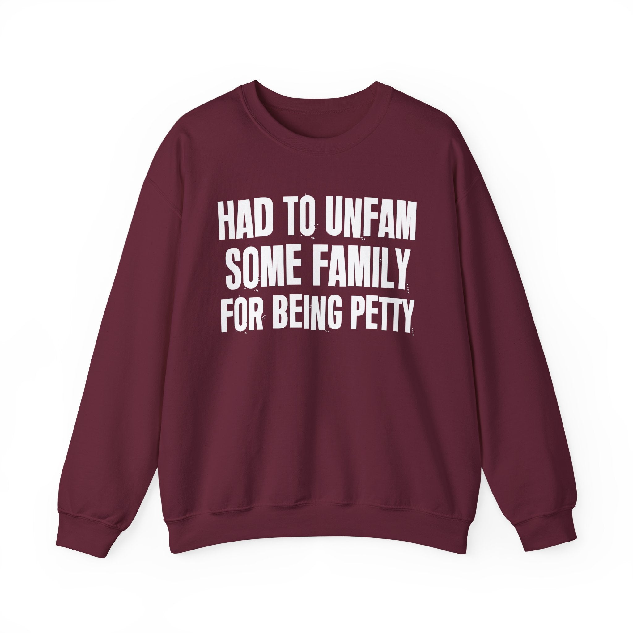 Had To Unfam Some Family For Being Petty - Humorous Quote Sweatshirt